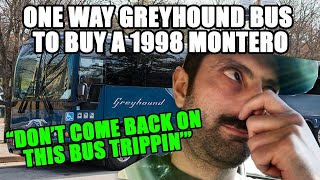 One Way Ticket On Greyhound Bus To Buy Another Montero Sight Unseen