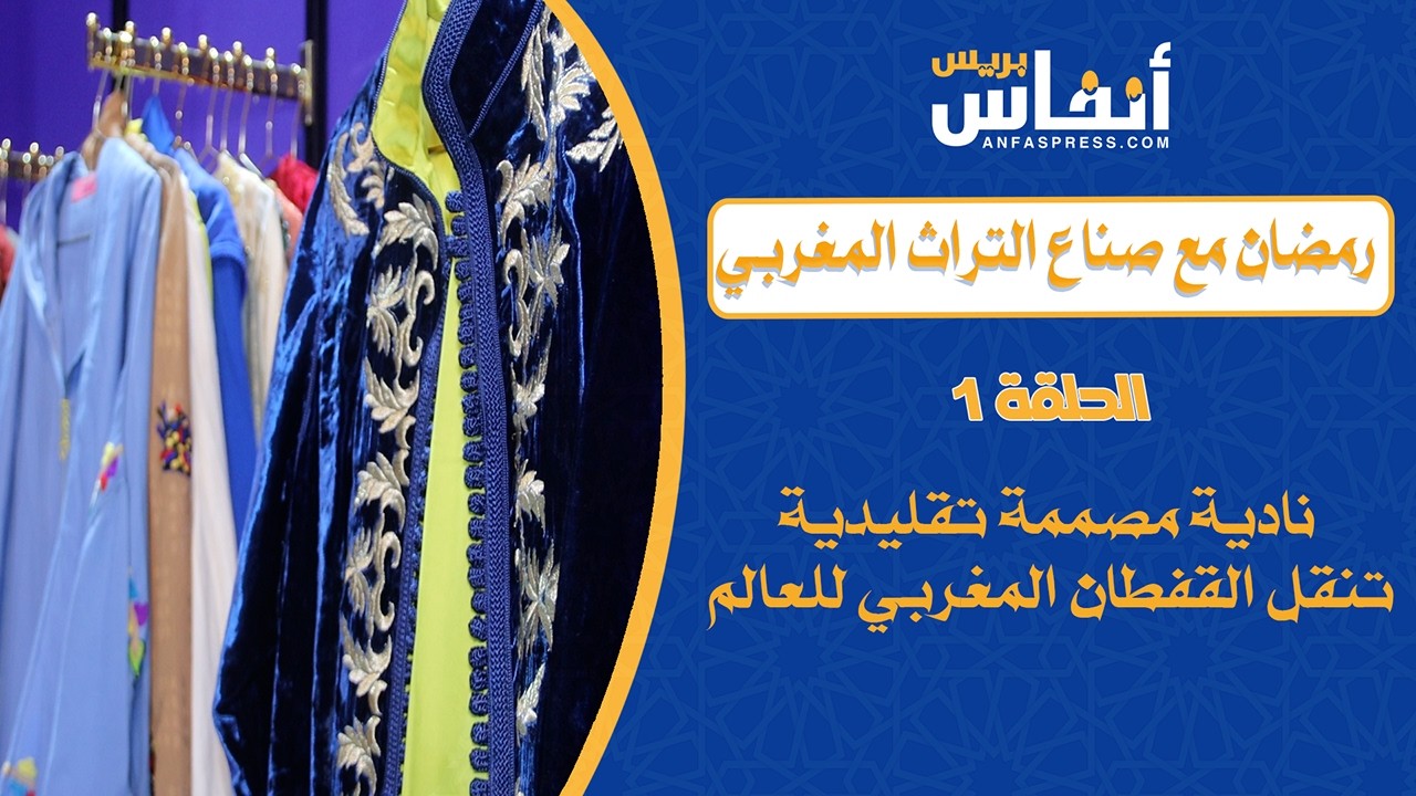 رمضان مع صناع التراث المغربي .. نادية مصممة تقليدية تنقل القفطان المغربي للعالم
