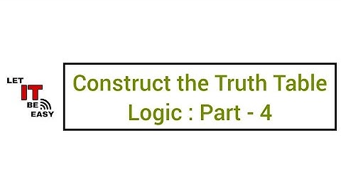 Construct truth table | Logic : Part - 4 Mathematical Logic | Propositioal Logic | @LetIT-BeEasy