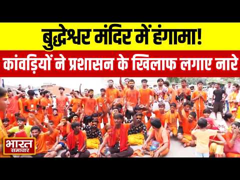 बुद्धेश्वर महादेव मंदिर में जलाभिषेक को लेकर हंगामा, प्रशासन के खिलाफ कांवड़ियों की नारेबाजी