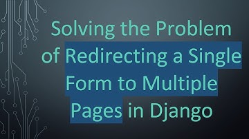 Solving the Problem of Redirecting a Single Form to Multiple Pages in Django