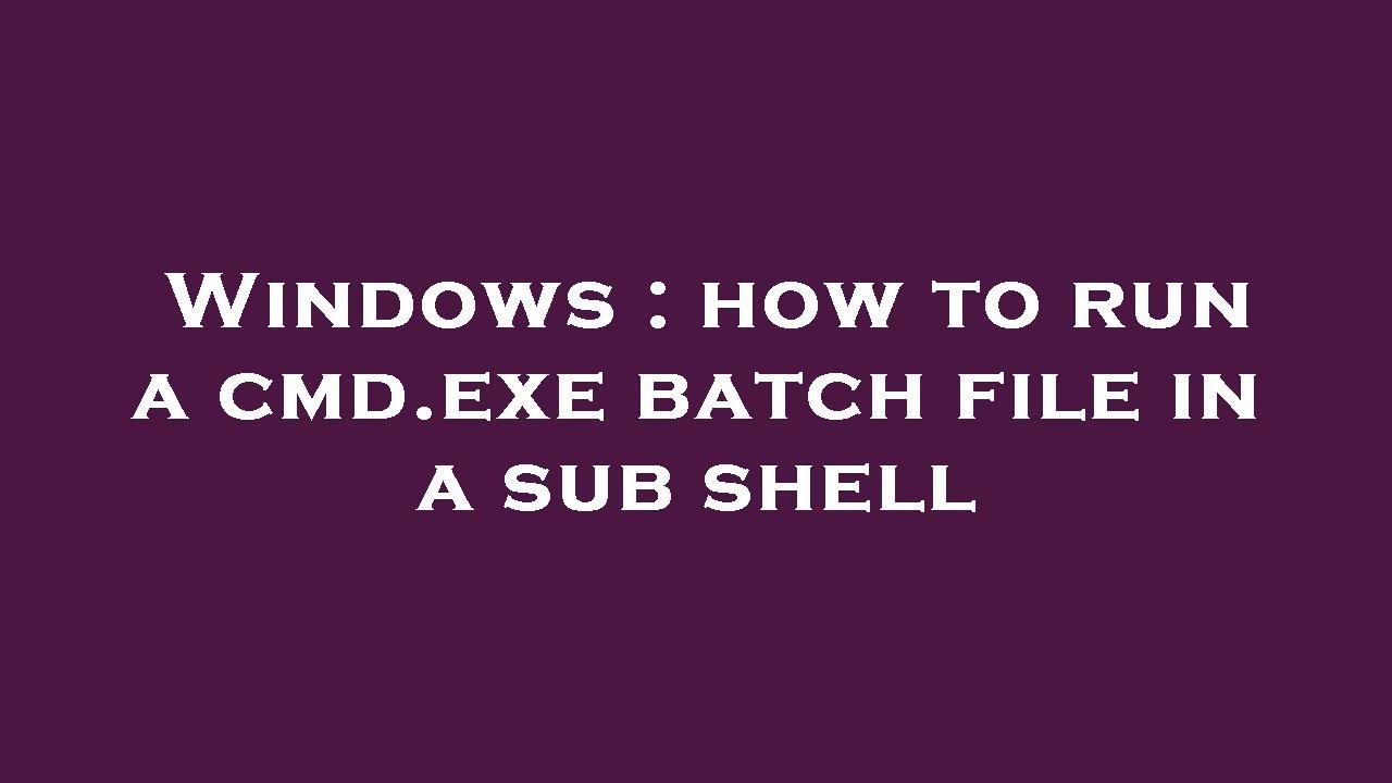 Windows : how to run a cmd.exe batch file in a sub shell - YouTube