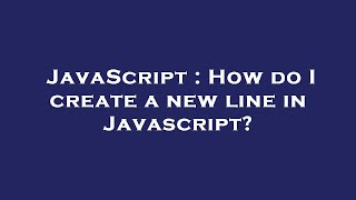 JavaScript : How do I create a new line in Javascript?