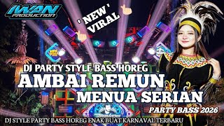 DJ AMBAI REMUN MENUA SERIAN STYLE PARTY BASS HOREG ENAK BUAT KARNAVAL TERBARU NEW VIRAL