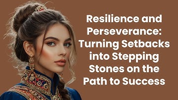Resilience and Perseverance: Turning Setbacks into Stepping Stones on the Path to Success