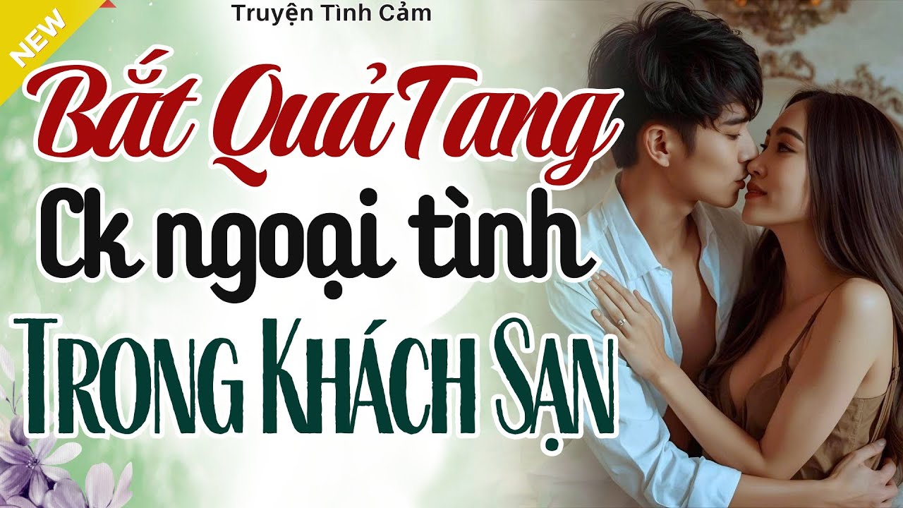 Ngôn Tình Hay Nhất - BẮT QUẢ TANG CHỒNG NGOẠI TÌNH TRONG KHÁCH SẠN - Truyện Hôn Nhân Hay Nhất 2025