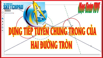 Dựng tiếp tuyến chung trong của hai đường tròn ( Sketchpad)
