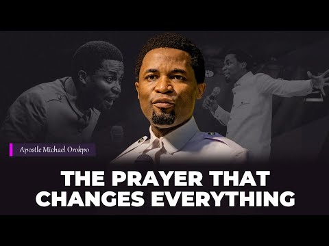 The Prayer That Changes Everything | Apostle Michael Orokpo