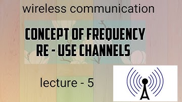 Concept of frequency re - use channels (wireless communication , lecture - 5)
