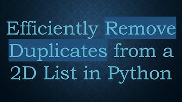 Efficiently Remove Duplicates from a 2D List in Python