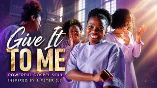 Give It to Me – Powerful Gospel Soul (Inspired by 1 Peter 5:7)