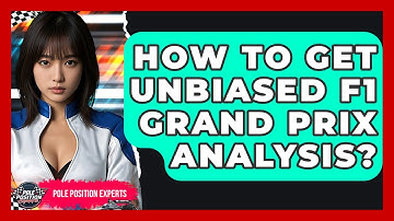 How To Get Unbiased F1 Grand Prix Analysis? - Pole Position Experts