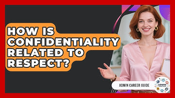 How Is Confidentiality Related To Respect? - Admin Career Guide