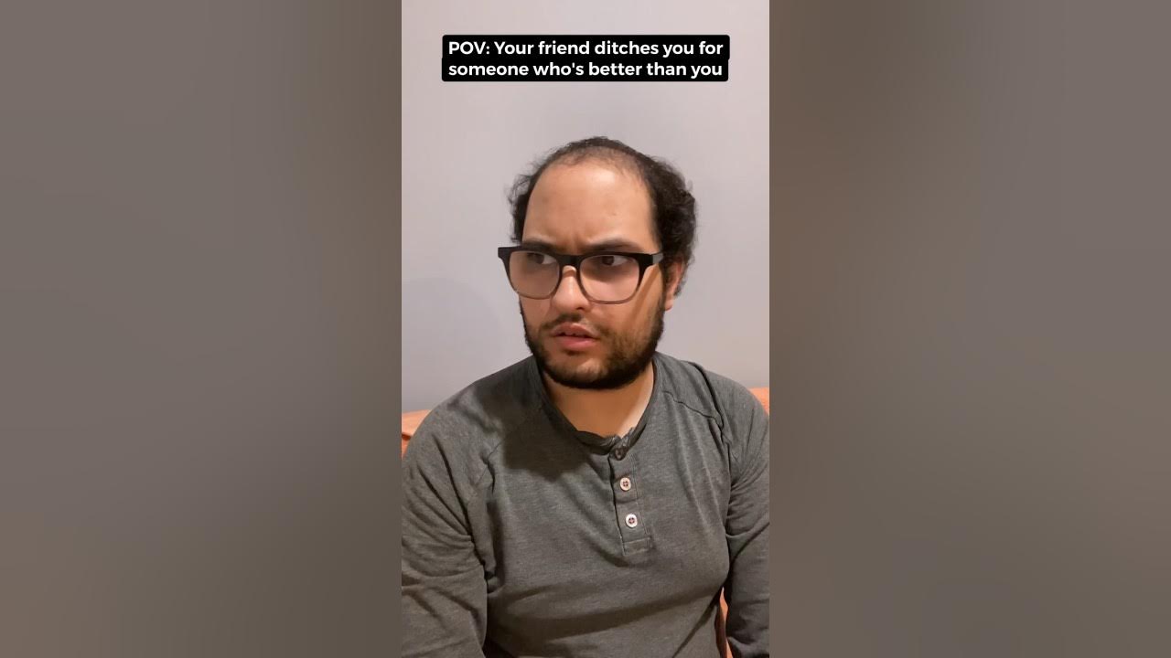 POV Your Friend Ditches You For Someone Who s Better Than You pov-your-friend-ditches-you-for-someone-who-s-better-than-you