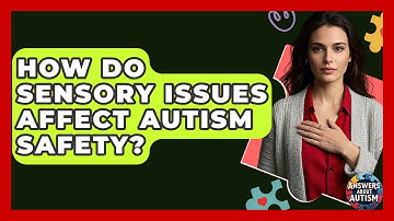 How Do Sensory Issues Affect Autism Safety? - Answers About Autism