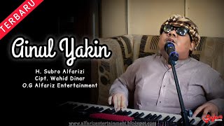 Ainul Yakin  ||  H. Subro Alfarizi  ||  Cipt. Wahid Dinar  ||  O.G Alfariz Entertainment