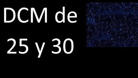 DCM de 25 y 30 . Divisor comun mayor . DCM(25 , 30) , procedimiento