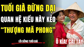 Tuổi Già Đừng Dại Quan Hệ Kiểu Này Kẻo Thượng Mã Phong | Lối Sống Tuổi Già