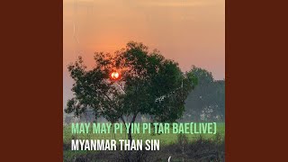 May May Pi Yin Pi Tar Bae (Live)