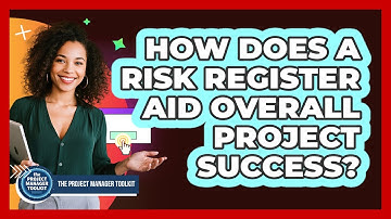 How Does A Risk Register Aid Overall Project Success?