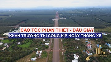CAO TỐC PHAN THIẾT - DẦU GIÂY KHẨN TRƯƠNG THI CÔNG KỊP NGÀY THÔNG XE