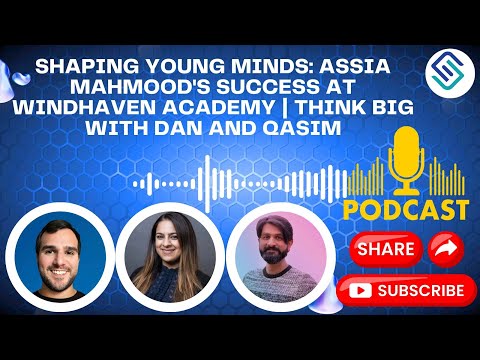 Shaping Young Minds: Assia Mahmood's Success at Windhaven Academy | Think Big with Dan and Qasim