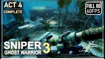 Sniper Ghost Warrior 3 - Gameplay Walkthrough - ACT 4 COMPLETE [1080p60FPS]