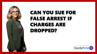 Can You Sue For False Arrest If Charges Are Dropped