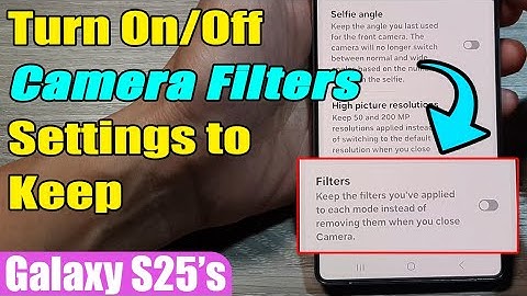 📸 Galaxy S25/S25+/Ultra: How to Turn On/Off Camera Filters Settings to Keep