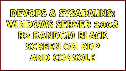 DevOps & SysAdmins: Windows Server 2008 R2 random black screen on rdp and console (2 Solutions!!)