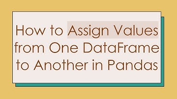 How to Assign Values from One DataFrame to Another in Pandas