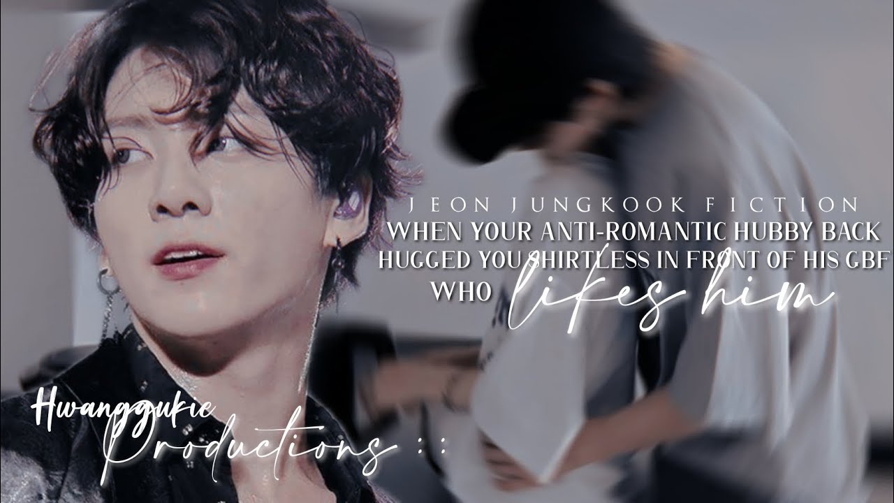 When your anti romantic hubby back hugged you shirtless in front of his gbf who likes him •J.JK FF•