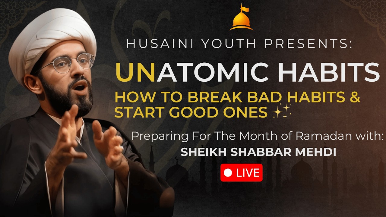 [LIVE] Seminar | Sheikh Shabbar Mehdi | Unatomic Habits - How To Break Bad Habits & Start Good Ones