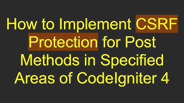 How to Implement CSRF Protection for Post Methods in Specified Areas of CodeIgniter 4