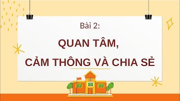 Giáo án powerpoint Bài 2: Quan tâm, cảm thông và chia sẻ | GA điện tử GDCD 7 Kết nối tri thức