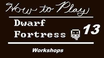 How to Play Dwarf Fortress - Part 13: Workshops
