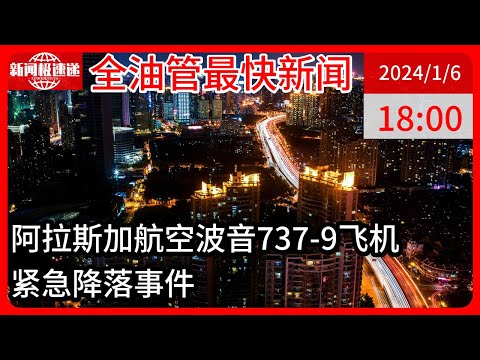 中国新闻01月06日18时：阿拉斯加航空停飞65架波音737-9飞机，称安全是最重要的事