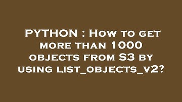 PYTHON : How to get more than 1000 objects from S3 by using list_objects_v2?