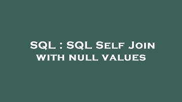 SQL : SQL Self Join with null values
