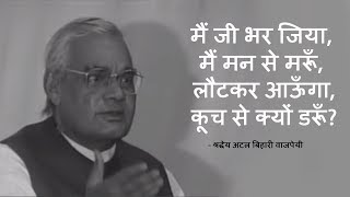 मैं जी भर जिया, मैं मन से मरूँ, लौटकर आऊँगा, कूच से क्यों डरूँ? - श्रद्धेय अटल बिहारी वाजपेयी