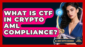What Is CTF In Crypto AML Compliance? - All About Crypto Exchanges