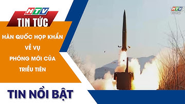 HÀN QUỐC HỌP KHẨN VỀ VỤ PHÓNG MỚI CỦA TRIỀU TIÊN | HTV Tin Tức