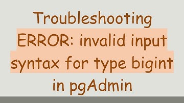 Troubleshooting ERROR: invalid input syntax for type bigint in pgAdmin
