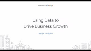 Using Data to Drive Growth - Grow With Google