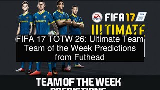 FIFA 17 TOTW 26: Ultimate Team Team of the Week Predictions from Futhead