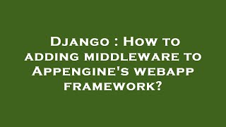 Django : How to adding middleware to Appengine's webapp framework