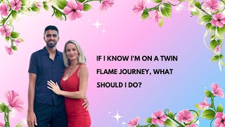 If I Know I'm on a Twin Flame Journey, What Should I Do?