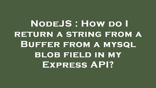 NodeJS : How do I return a string from a Buffer from a mysql blob field in my Express API