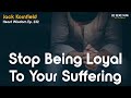 Jack kornfield stop being loyal to your suffering  heart wisdom podcast ep 232