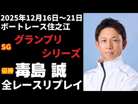 毒島誠】SG第40回グランプリシリーズ 全レースリプレイ【ボートレース
